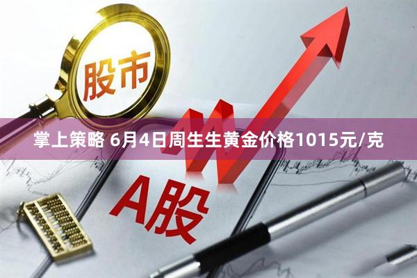 掌上策略 6月4日周生生黄金价格1015元/克